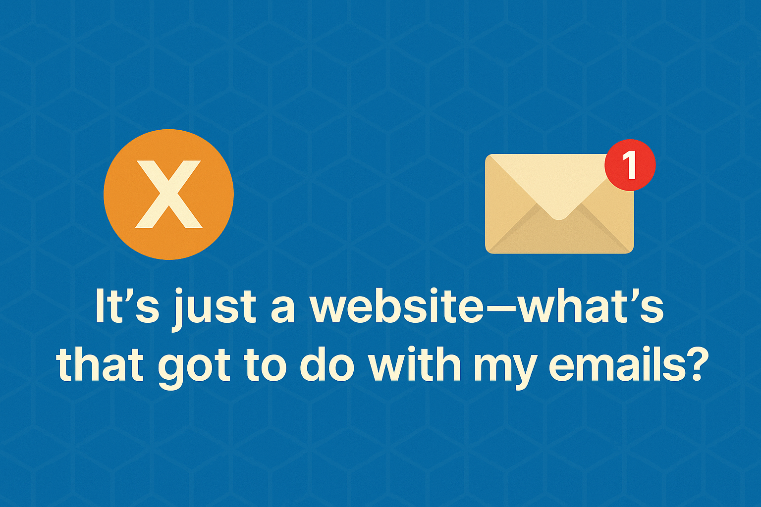 “It’s just a website – what’s that got to do with my emails?”